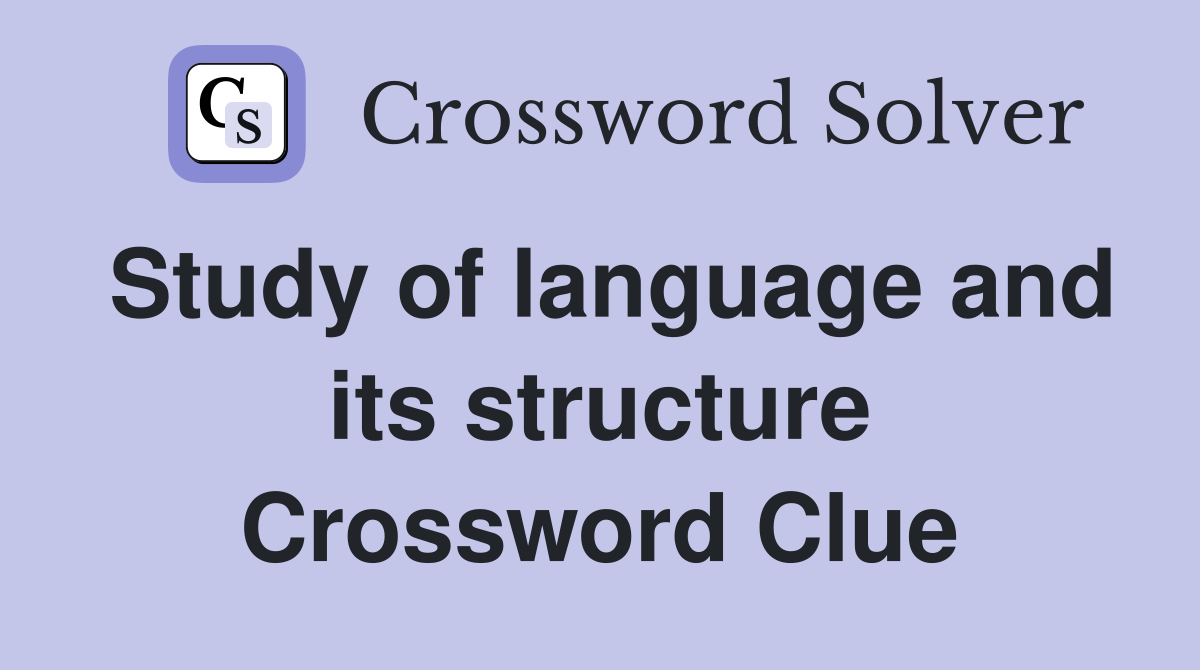 Study of language and its structure Crossword Clue