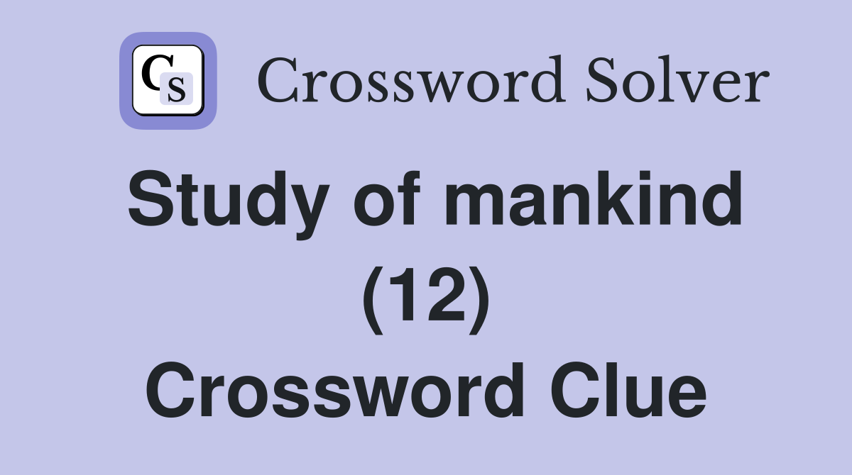 Study of mankind (12) Crossword Clue