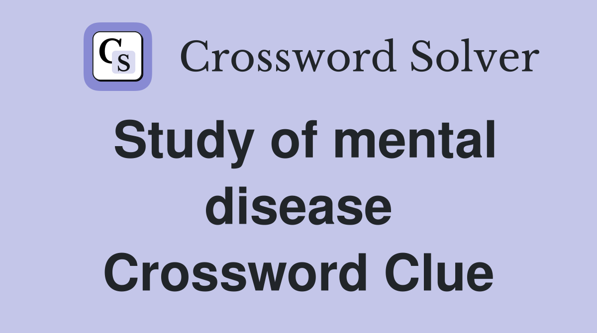 Study of mental disease Crossword Clue