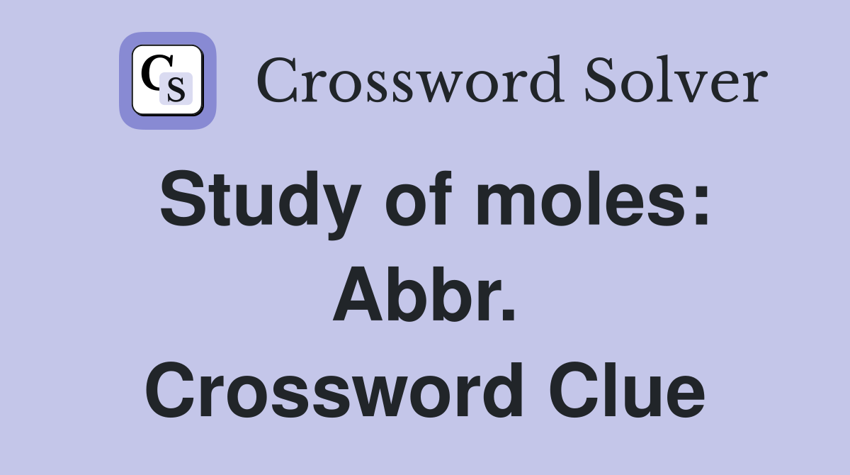 Study of moles: Abbr. Crossword Clue