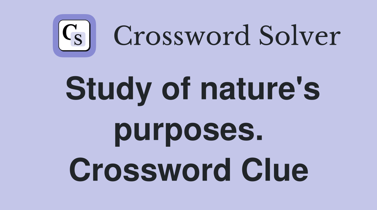 Study of nature's purposes. Crossword Clue