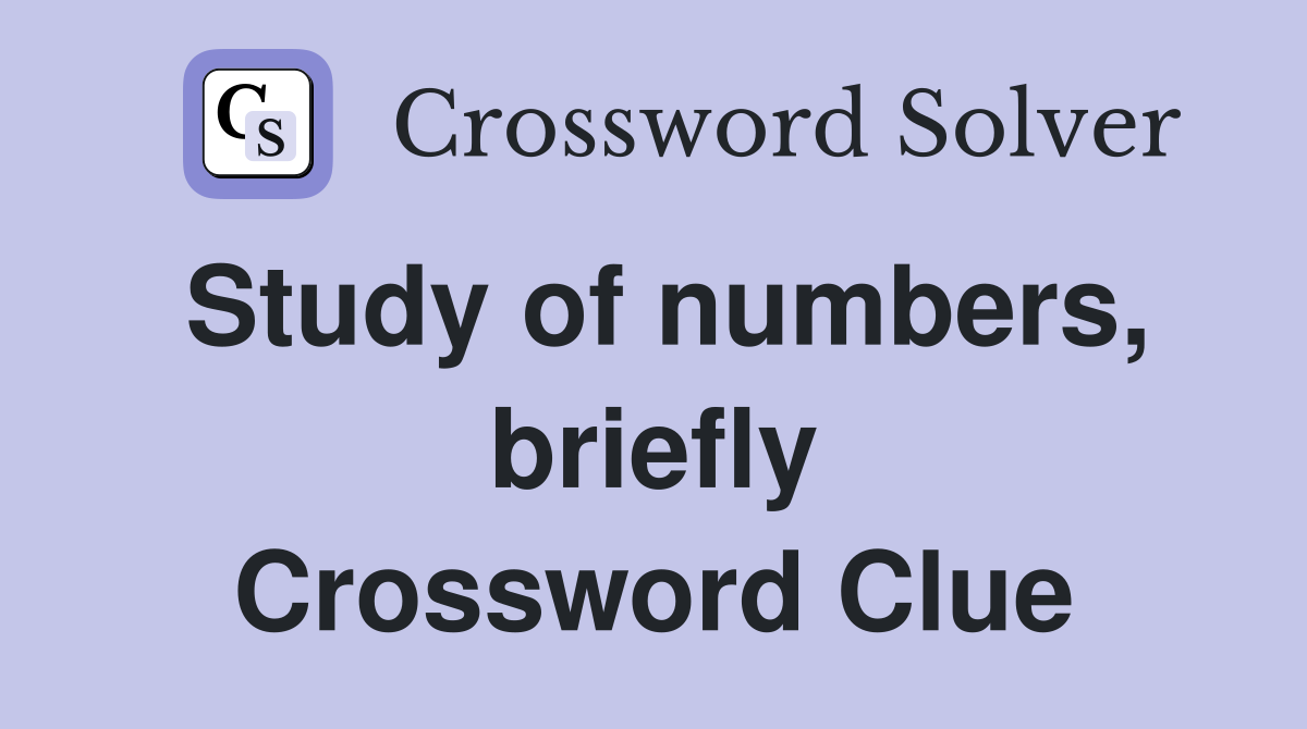 Study of numbers, briefly Crossword Clue