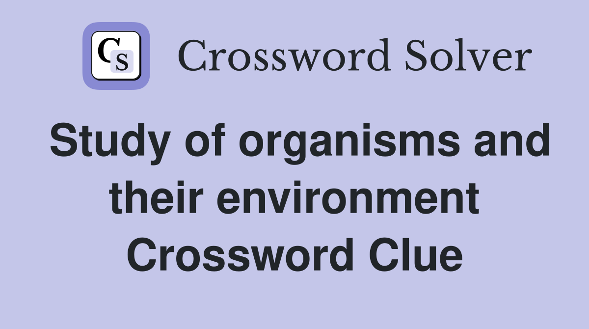 Study of organisms and their environment Crossword Clue