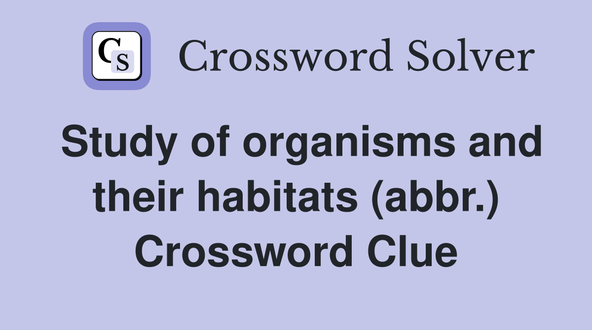Study of organisms and their habitats (abbr.) Crossword Clue