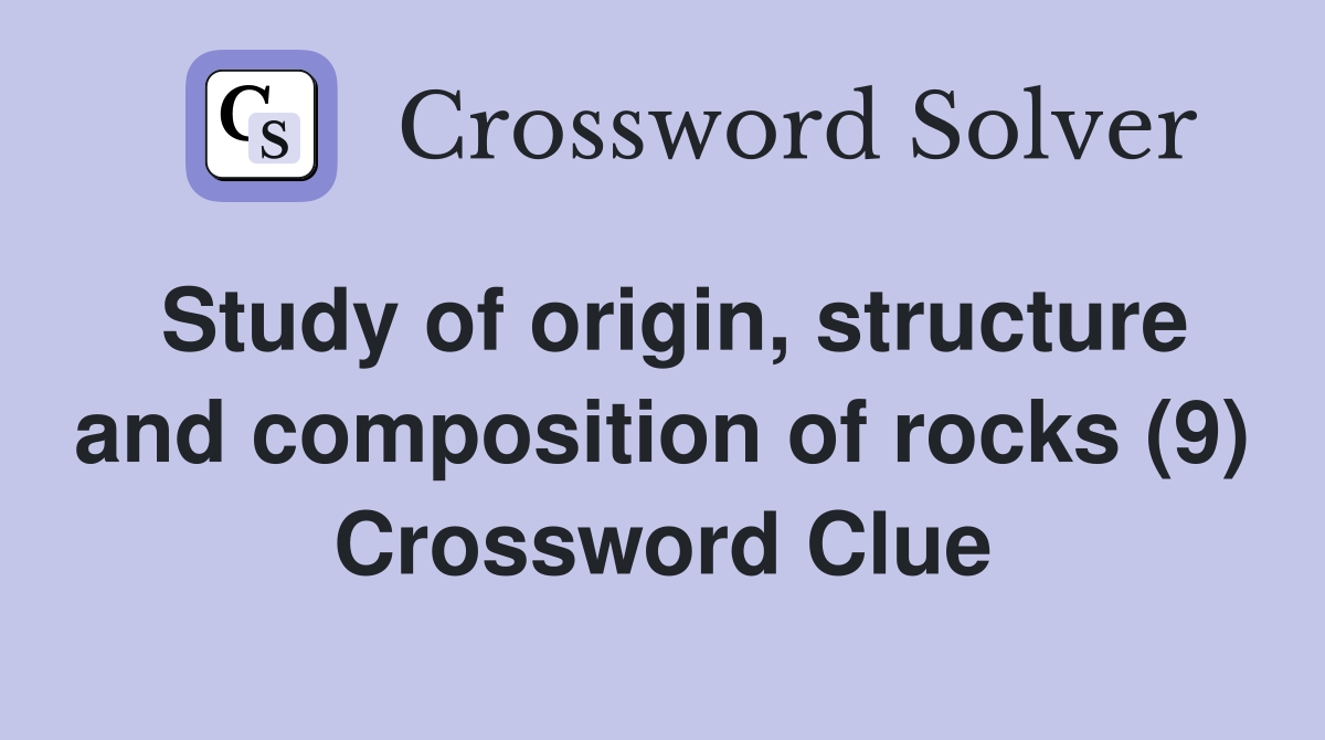 Study of origin, structure and composition of rocks (9) Crossword Clue