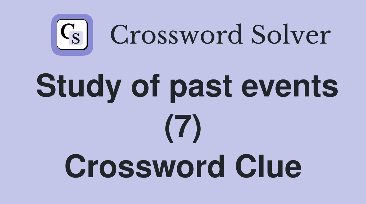 Study of past events (7) Crossword Clue