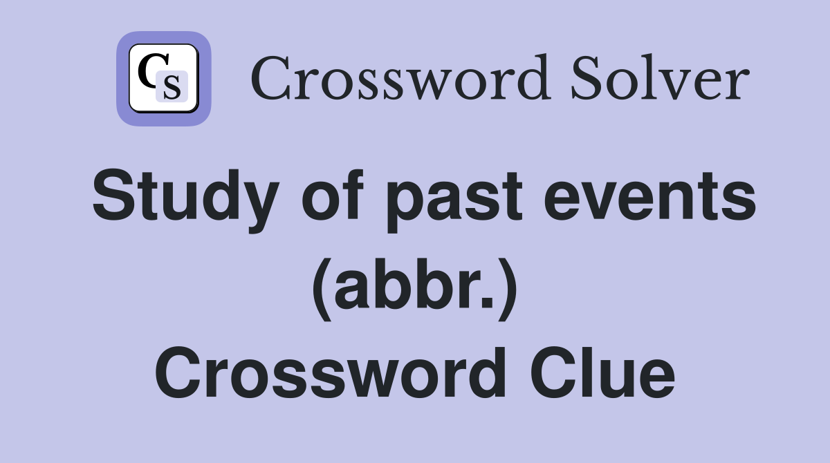 Study of past events (abbr.) Crossword Clue