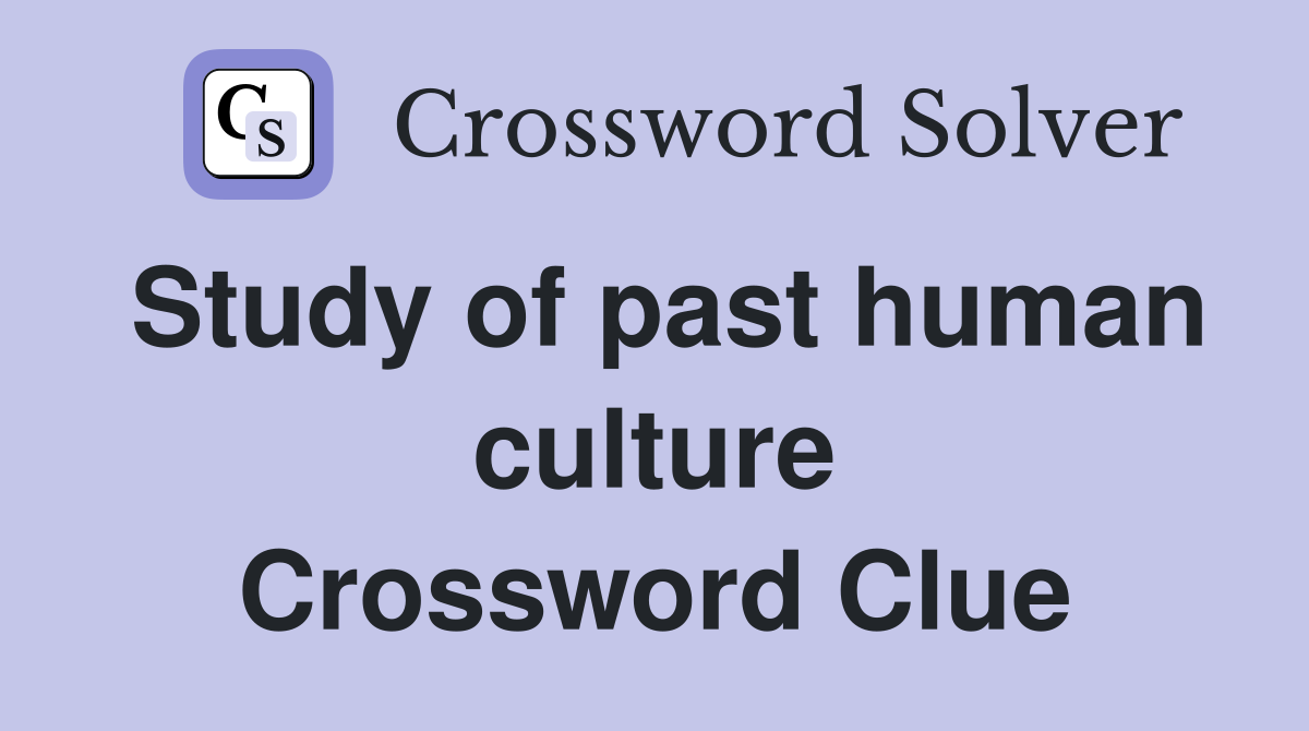 Study of past human culture Crossword Clue