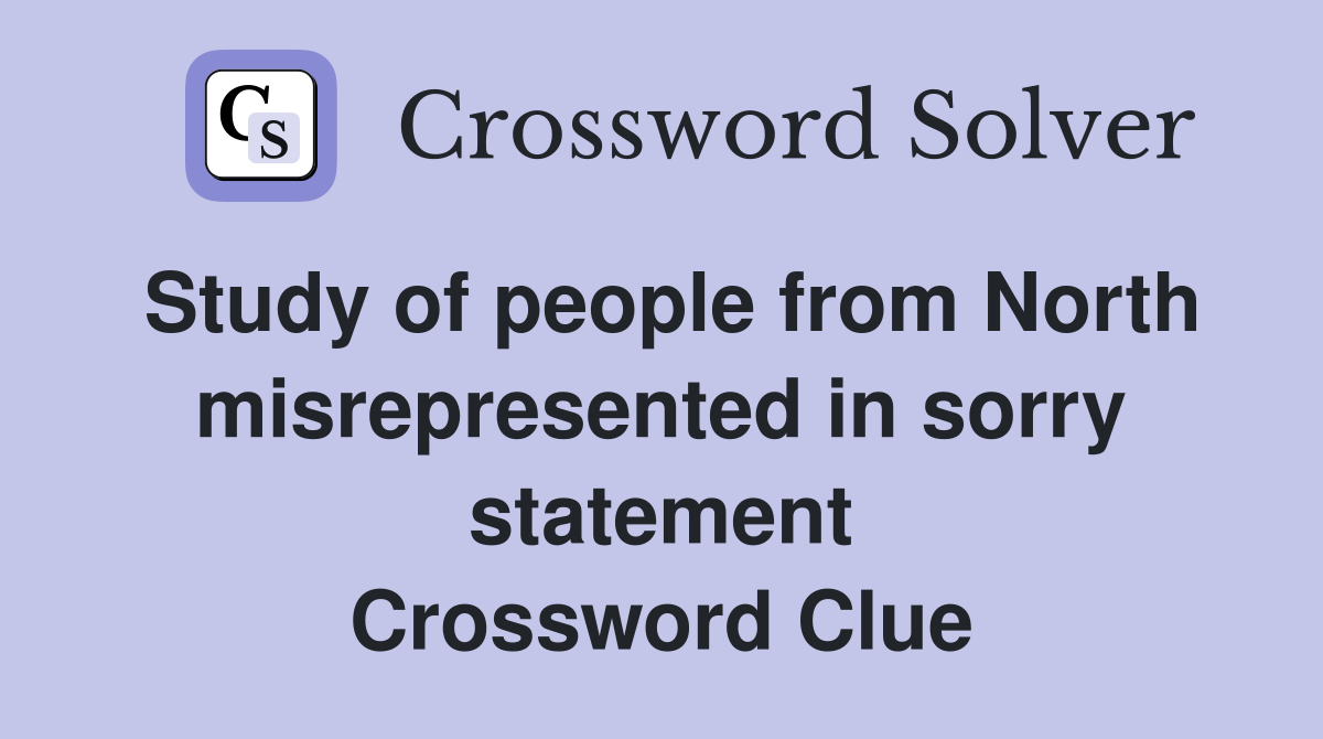 Study of people from North misrepresented in sorry statement Crossword Clue