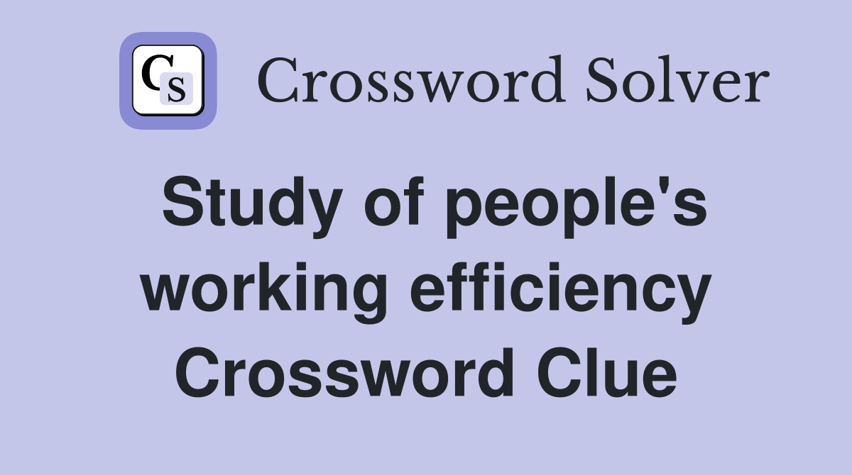 Study of people's working efficiency Crossword Clue