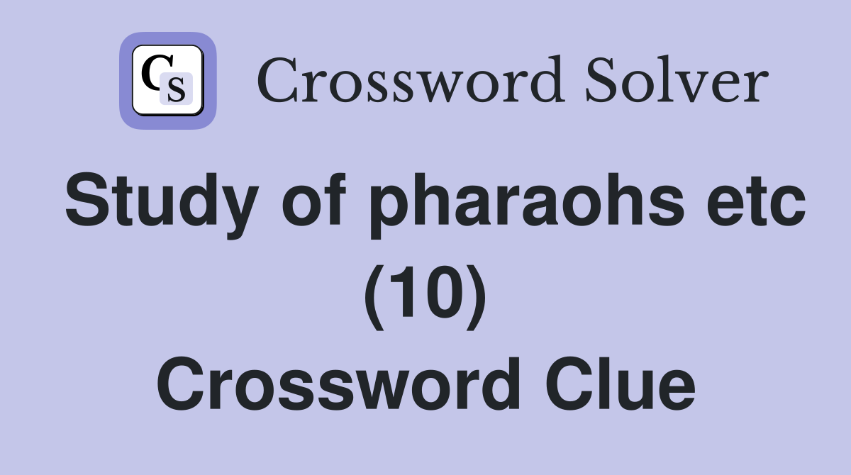Study of pharaohs etc (10) Crossword Clue