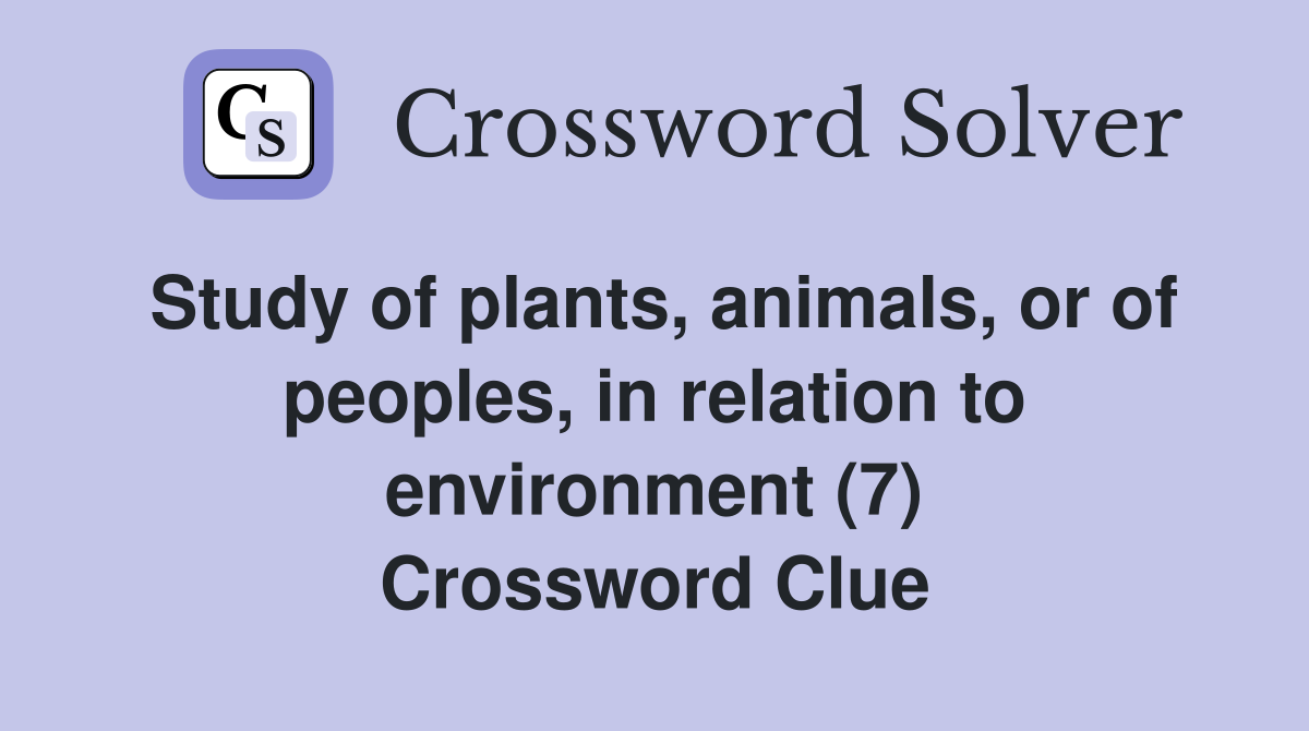 Study of plants, animals, or of peoples, in relation to environment (7) Crossword Clue