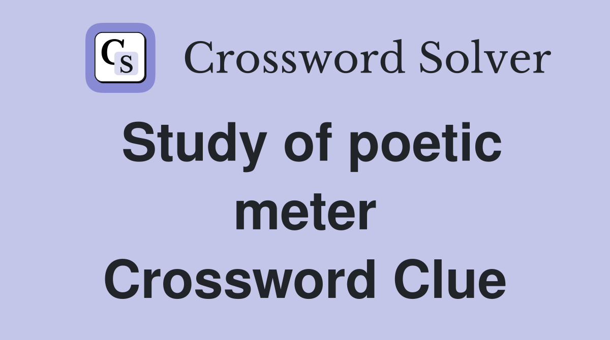 Study of poetic meter Crossword Clue