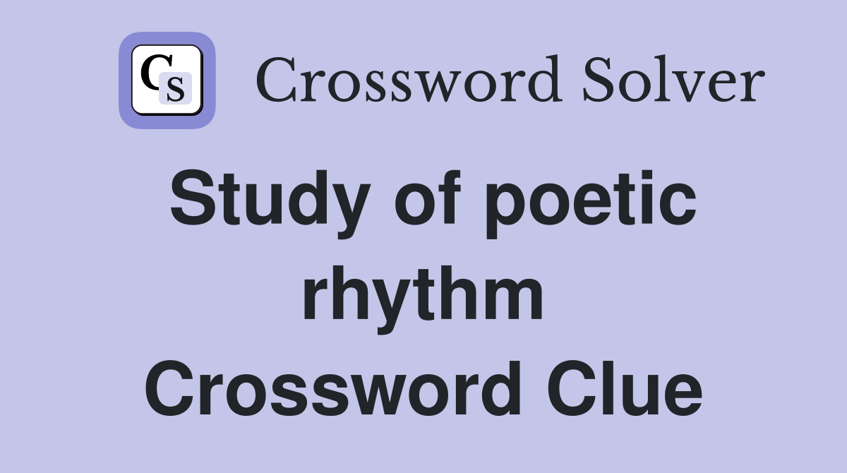 Study of poetic rhythm Crossword Clue