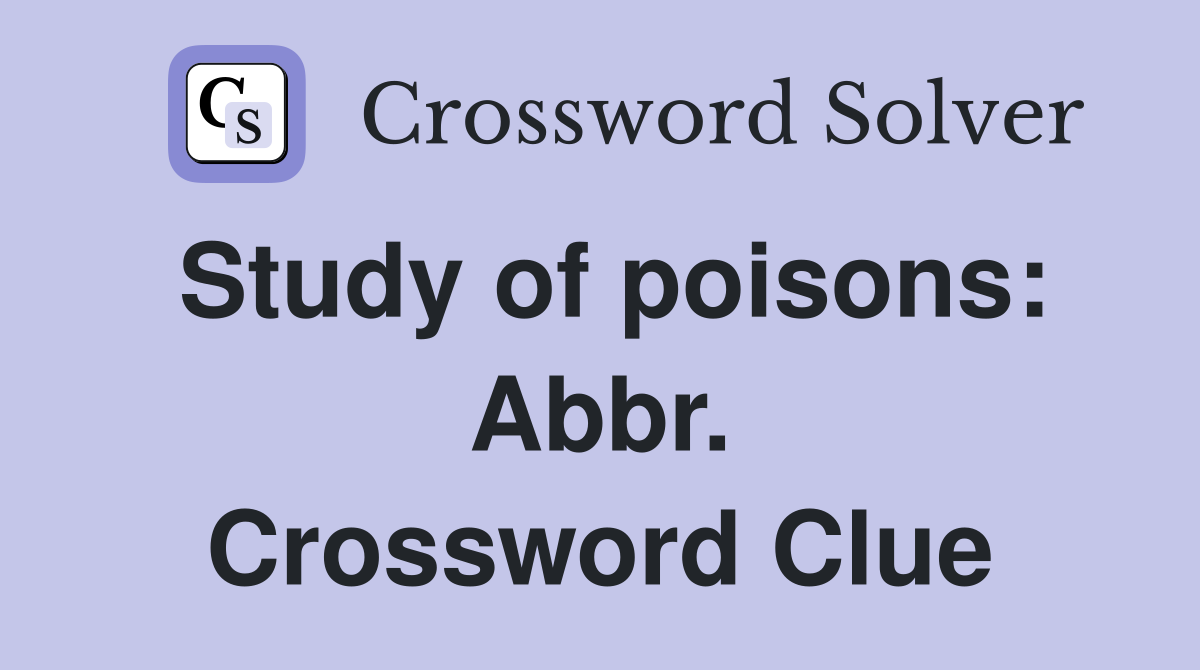 Study of poisons: Abbr. Crossword Clue