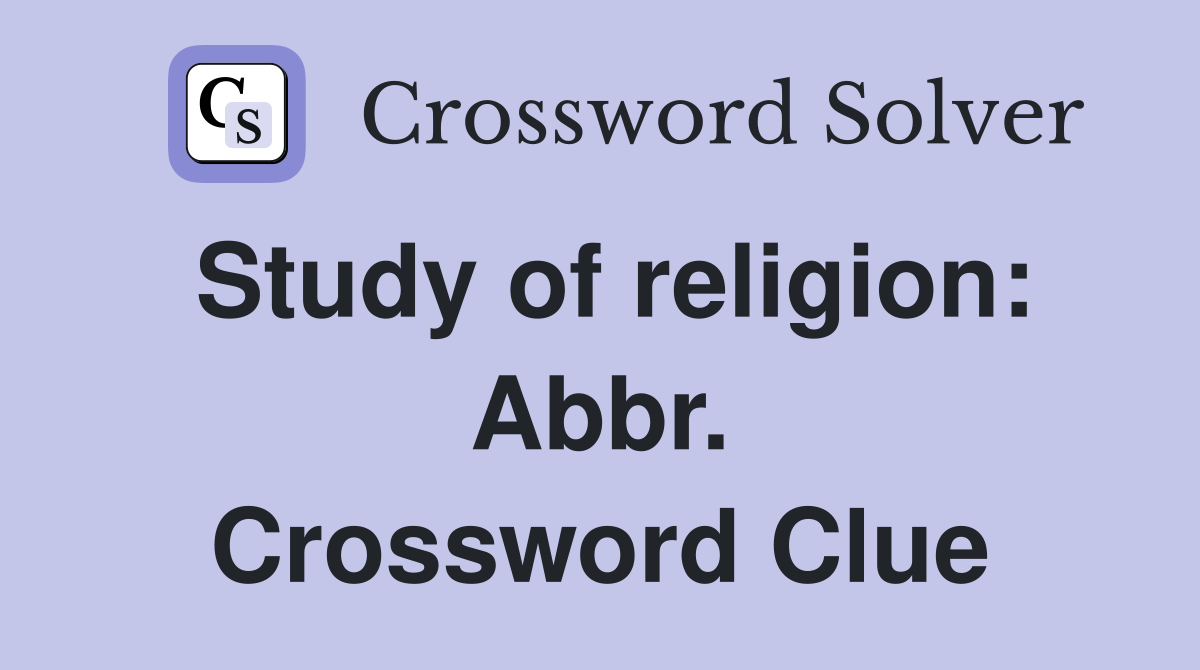 Study of religion: Abbr. Crossword Clue