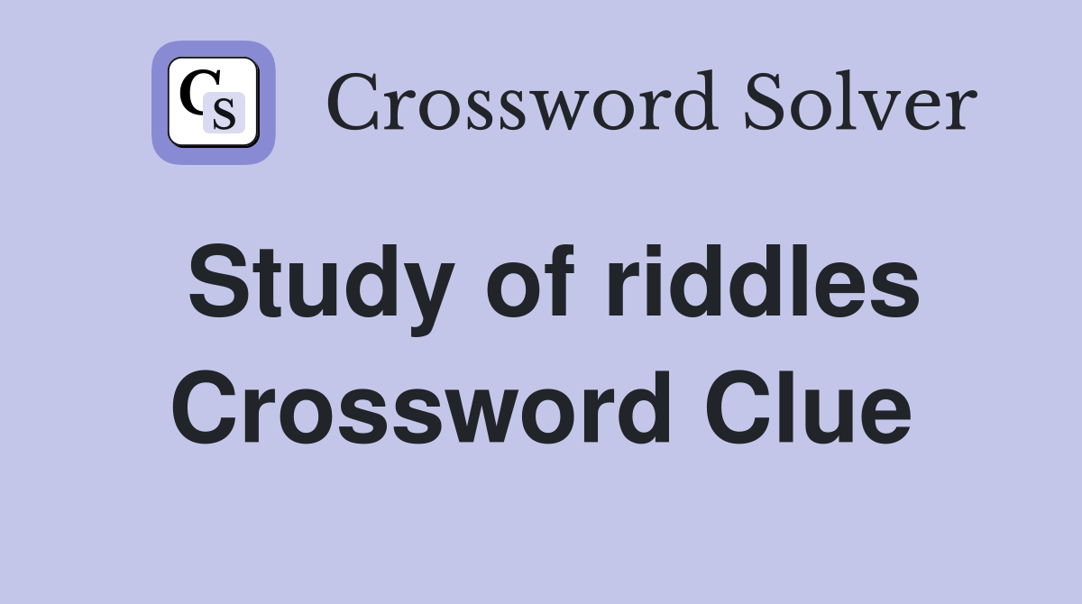 Study of riddles Crossword Clue