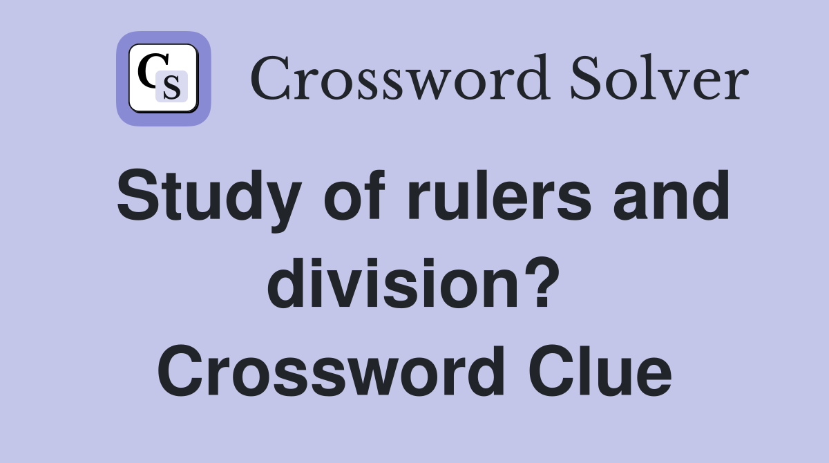 Study of rulers and division? Crossword Clue