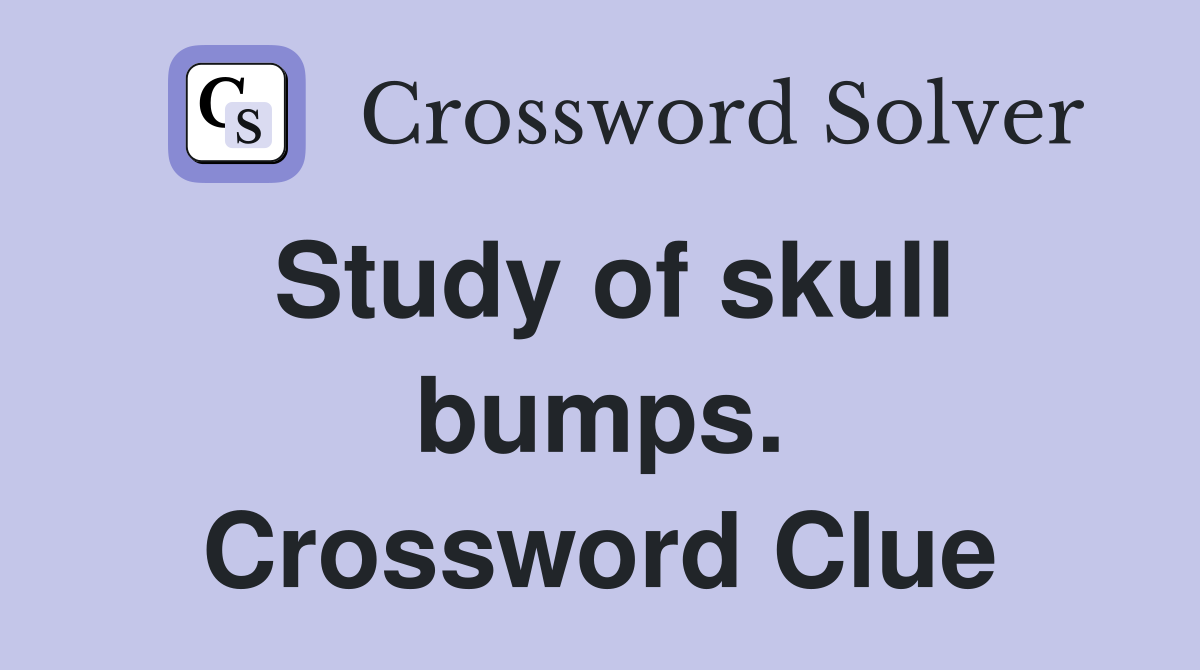 Study of skull bumps. Crossword Clue