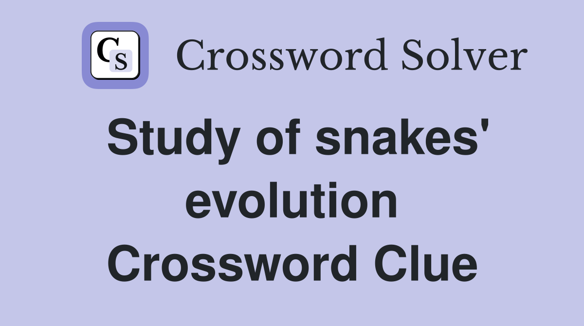 Study of snakes' evolution Crossword Clue