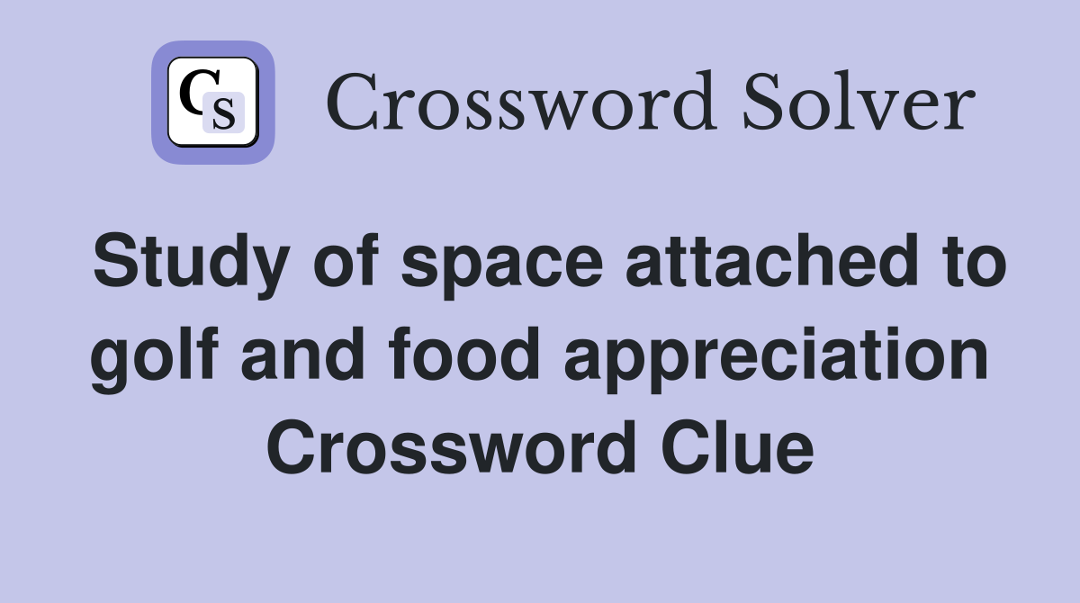 Study of space attached to golf and food appreciation Crossword Clue
