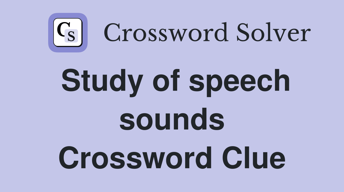 Study of speech sounds Crossword Clue