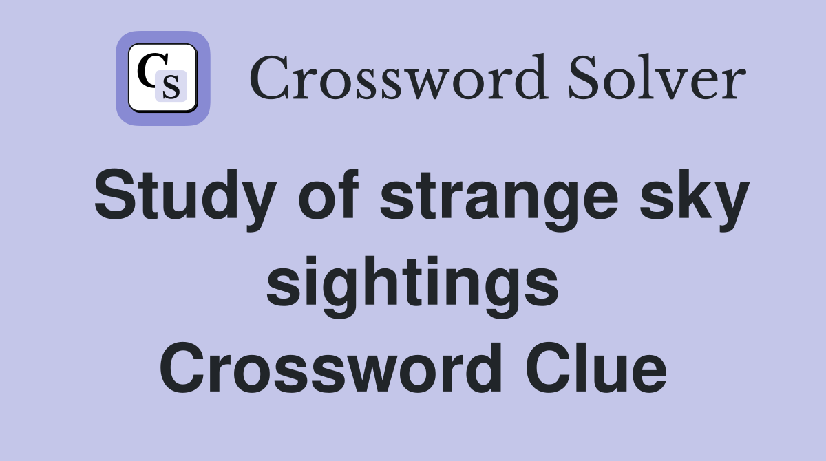 Study of strange sky sightings Crossword Clue