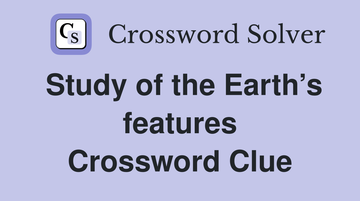 Study of the Earth’s features Crossword Clue