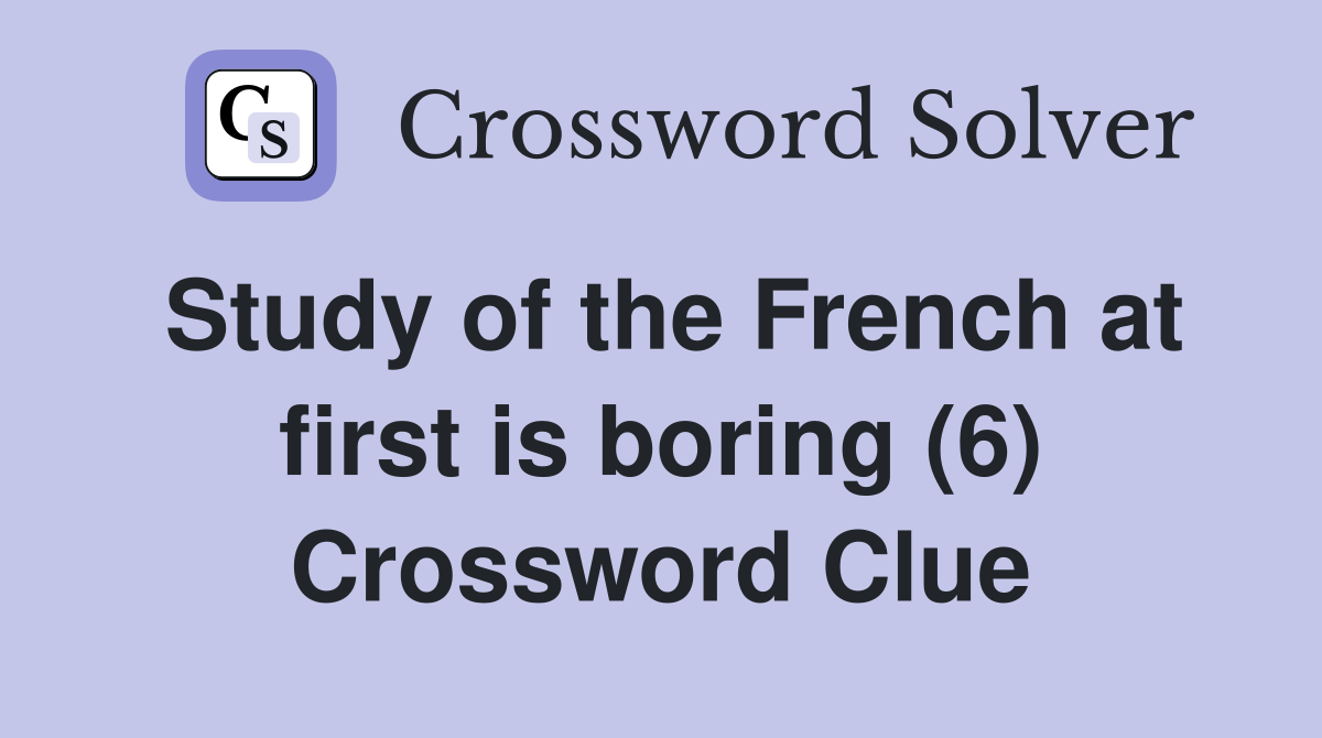 Study of the French at first is boring (6) Crossword Clue