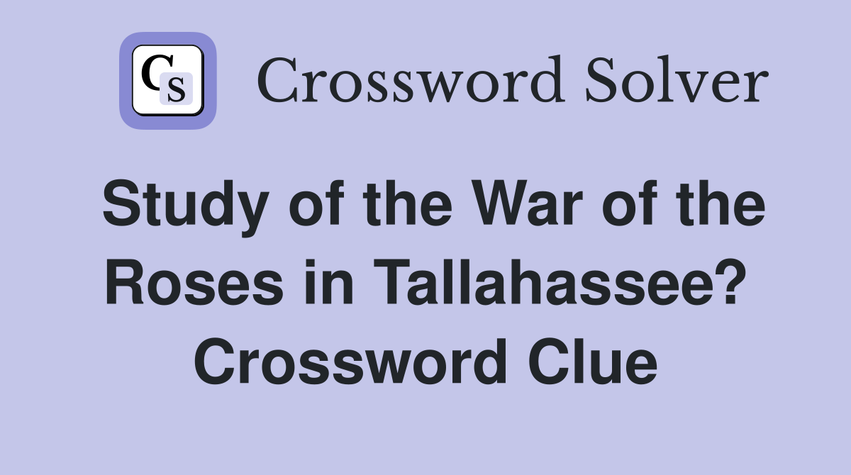 Study of the War of the Roses in Tallahassee? Crossword Clue