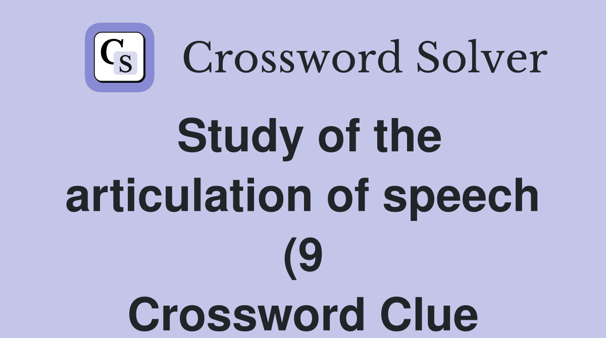 Study of the articulation of speech (9) Crossword Clue Answers Study of the articulation of speech (9) Crossword Clue Answers
