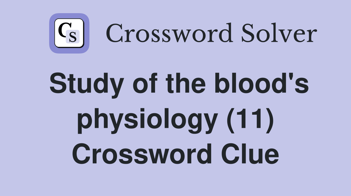 Study of the blood's physiology (11) Crossword Clue