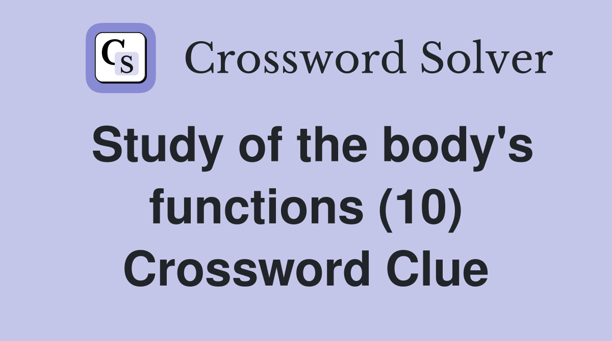 Study of the body's functions (10) Crossword Clue