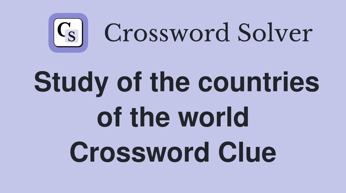 Study of the countries of the world Crossword Clue