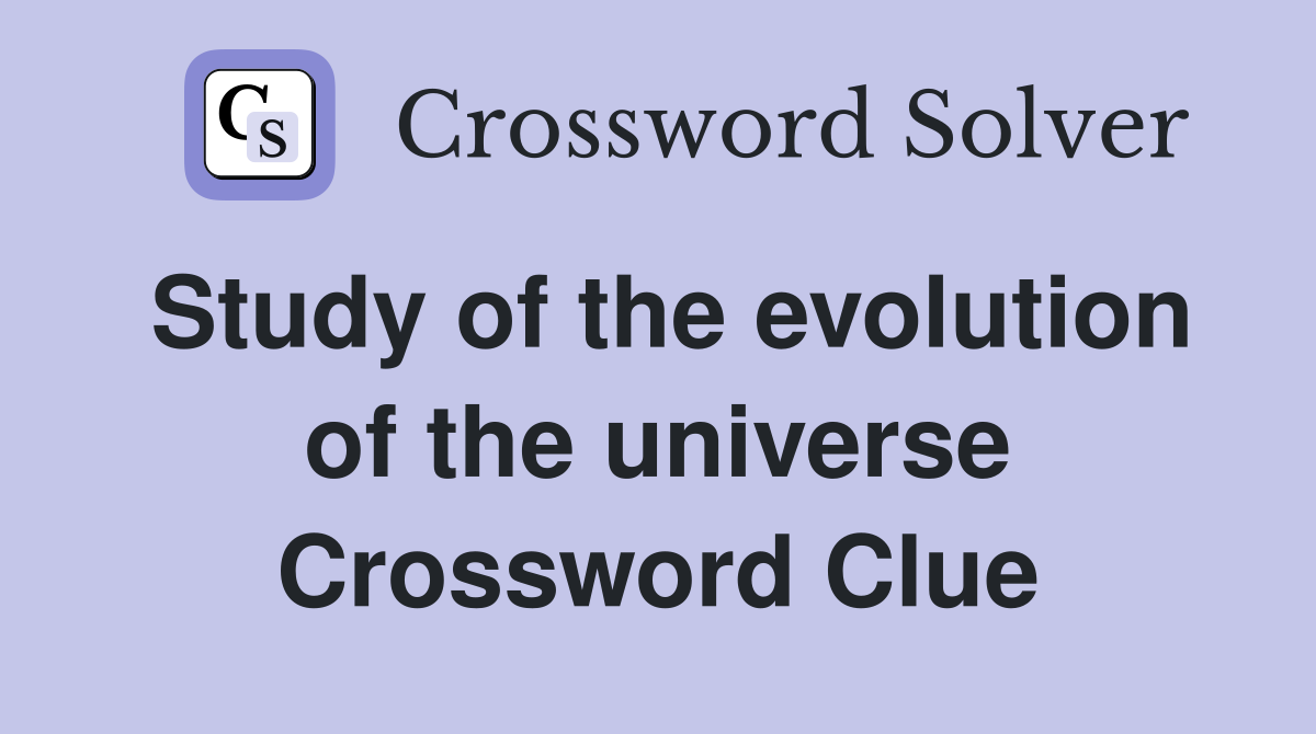 Study of the evolution of the universe Crossword Clue