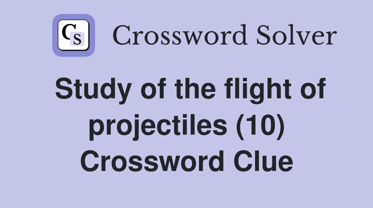 Study of the flight of projectiles (10) Crossword Clue