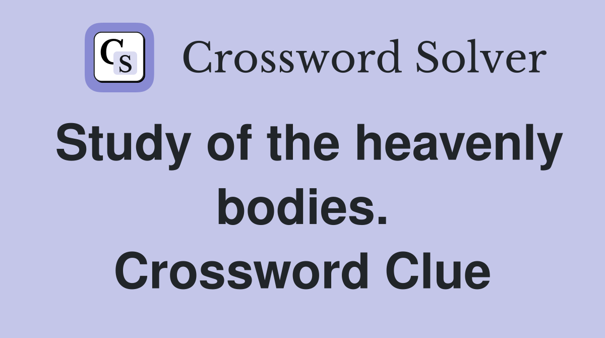 Study of the heavenly bodies. Crossword Clue