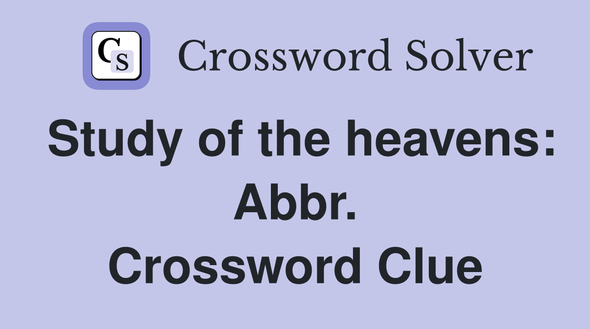Study of the heavens: Abbr. Crossword Clue