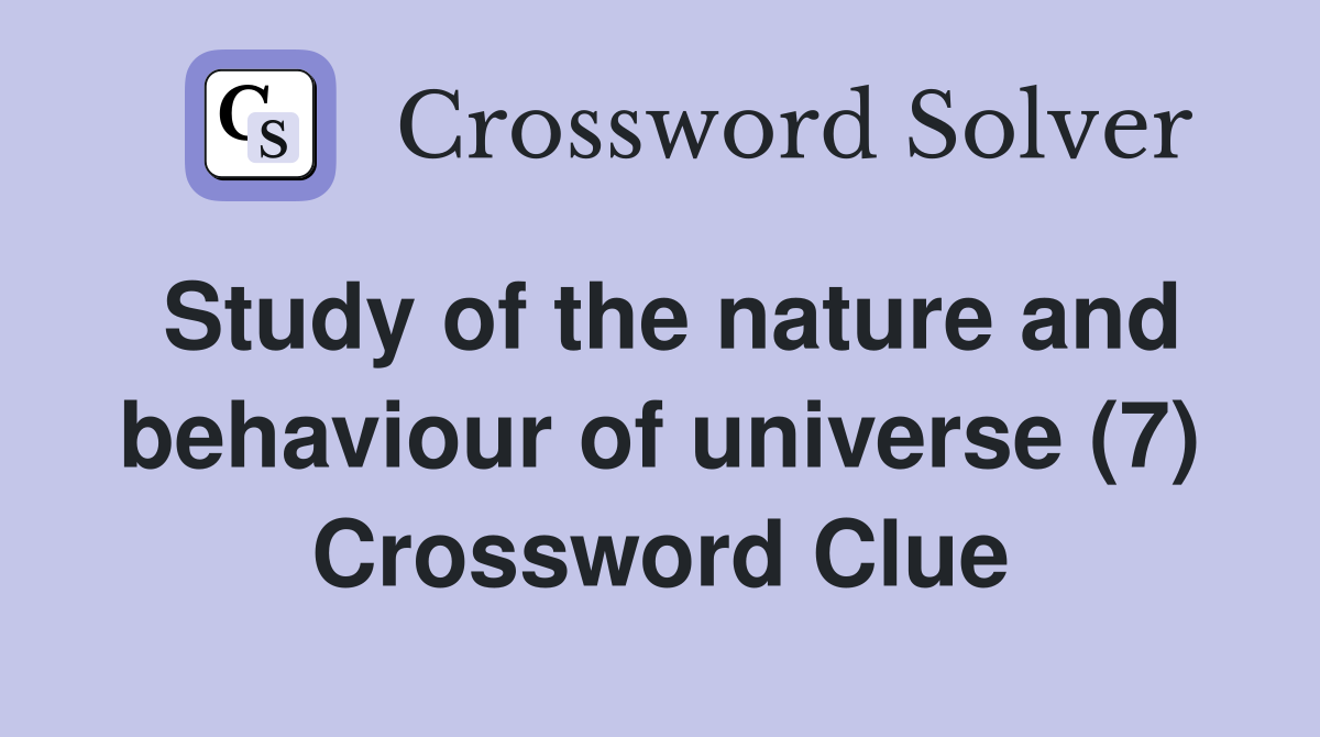 Study of the nature and behaviour of universe (7) Crossword Clue