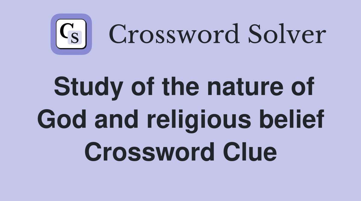Study of the nature of God and religious belief Crossword Clue