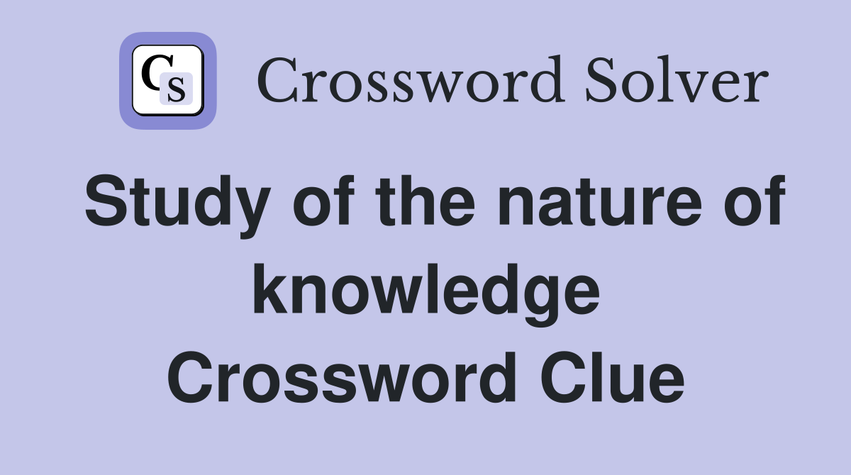 Study of the nature of knowledge Crossword Clue