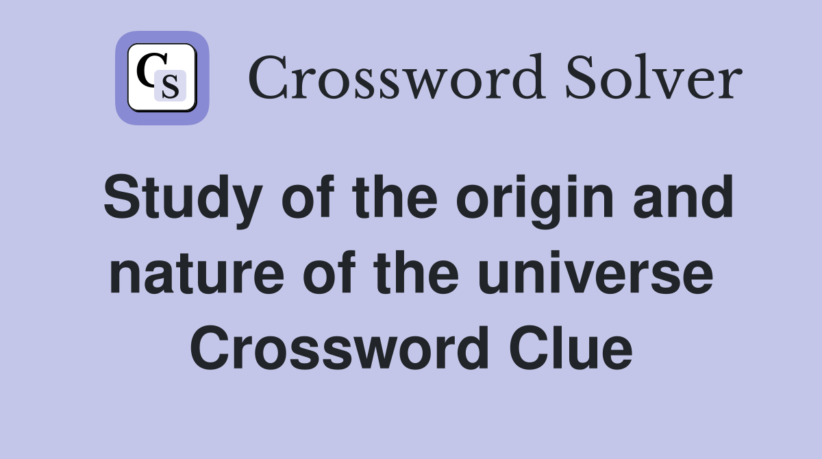 Study of the origin and nature of the universe Crossword Clue