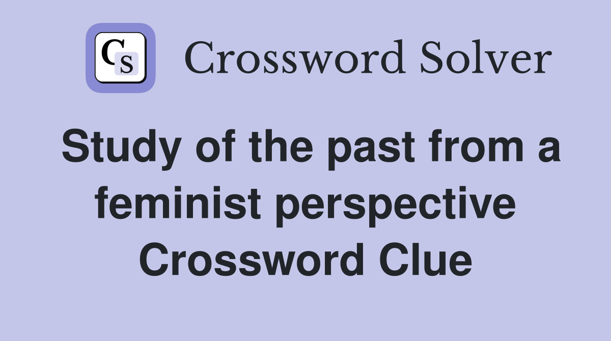 Study of the past from a feminist perspective Crossword Clue