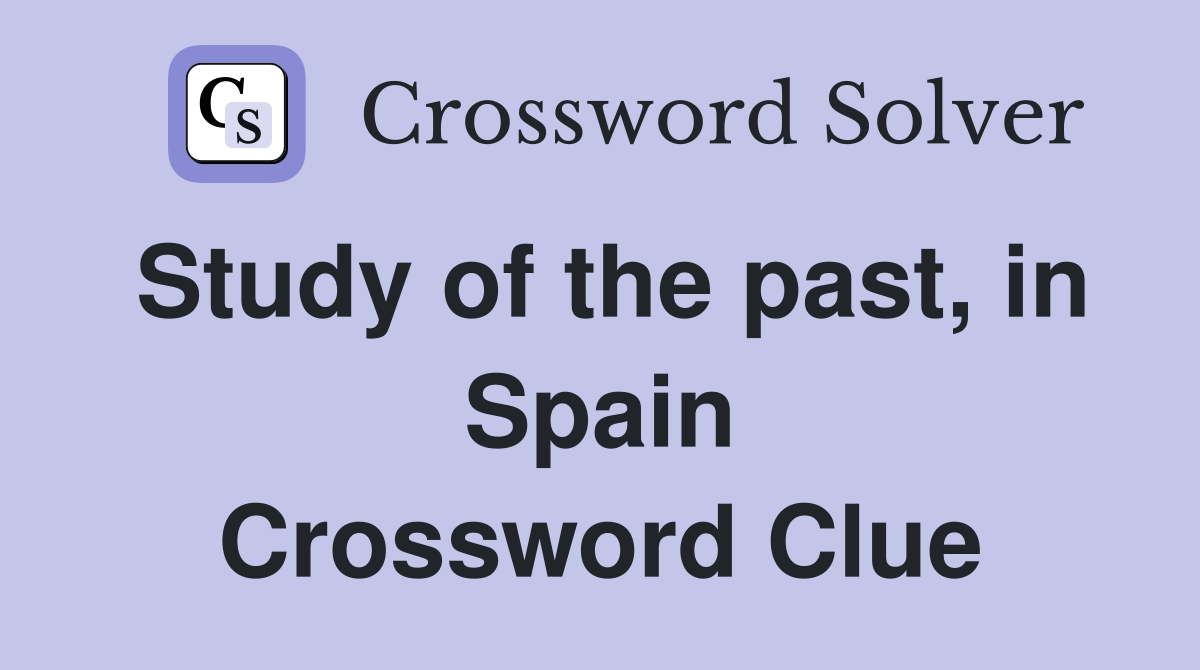 Study of the past, in Spain Crossword Clue