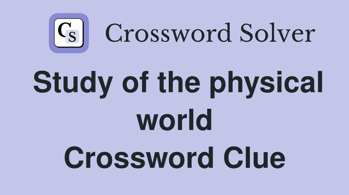 Study of the physical world Crossword Clue