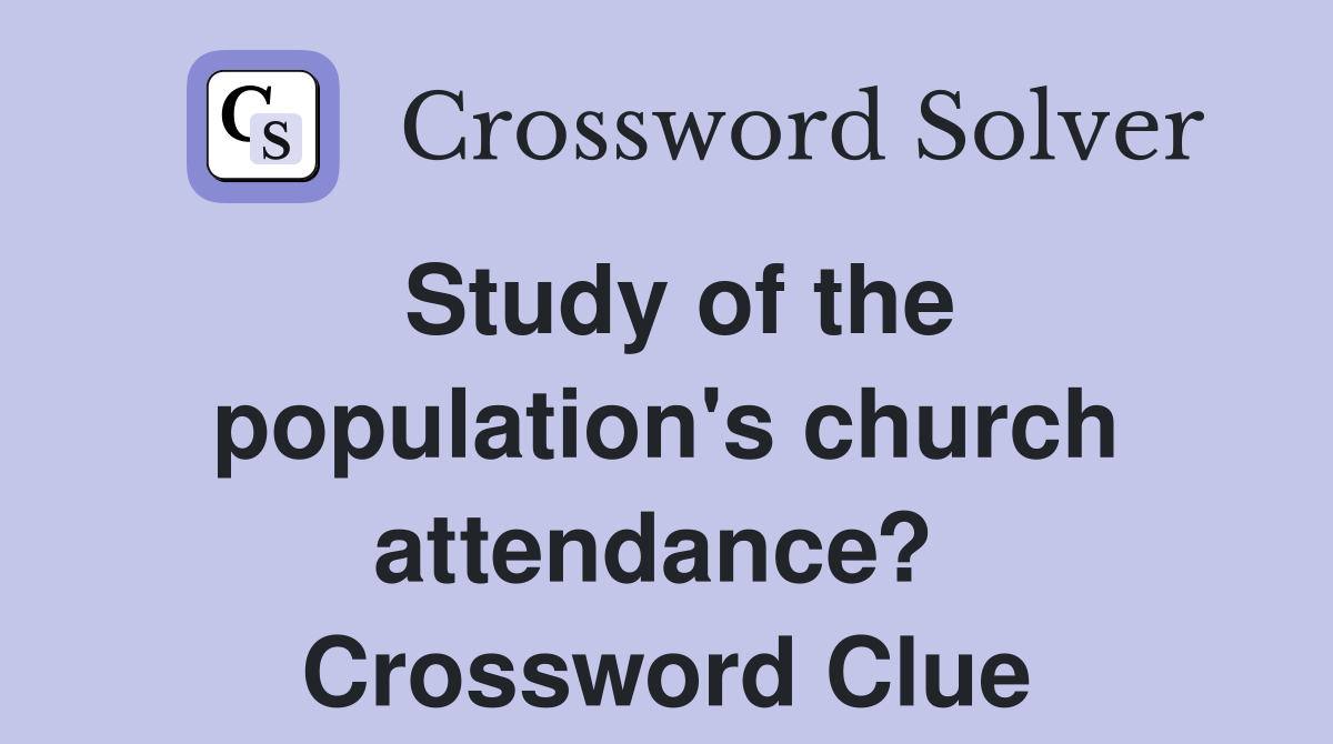 Study of the population's church attendance?  Crossword Clue