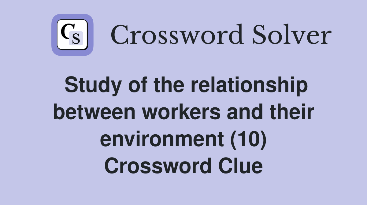 Study of the relationship between workers and their environment (10) Crossword Clue