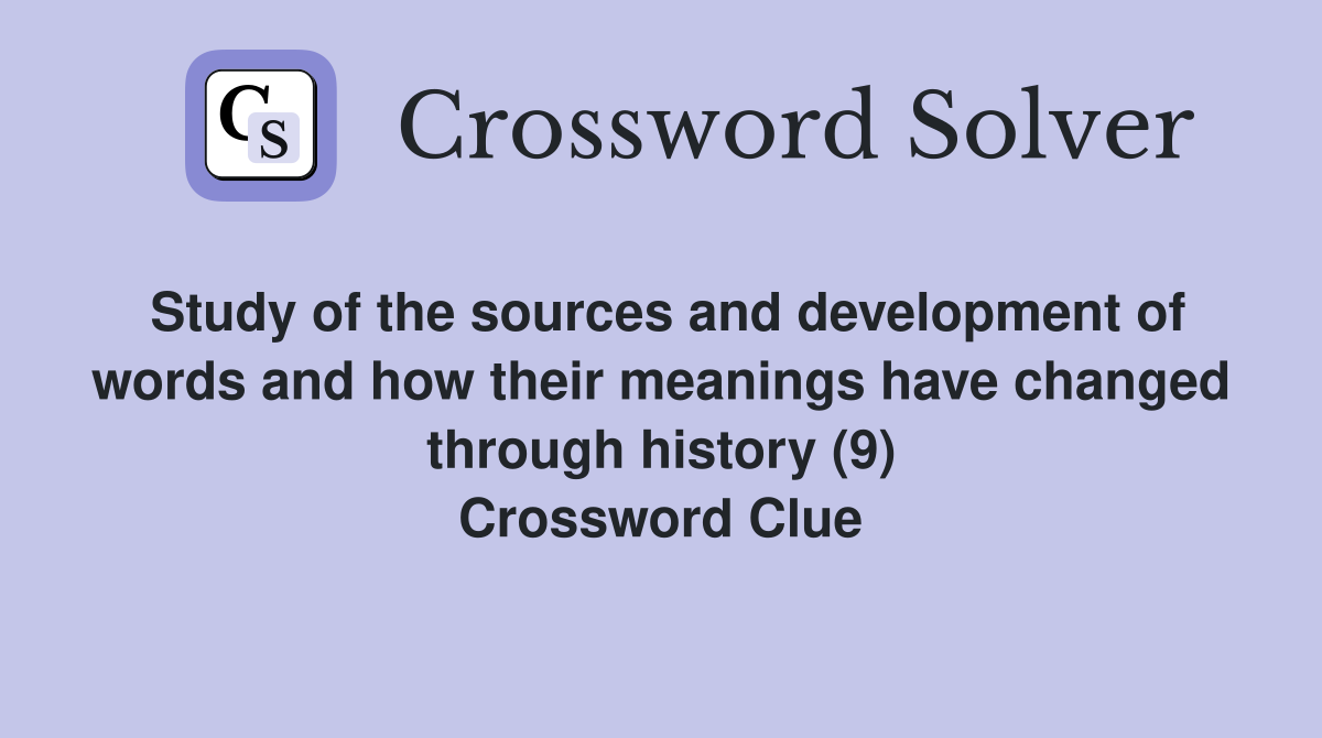 Study of the sources and development of words and how their meanings have changed through history (9) Crossword Clue