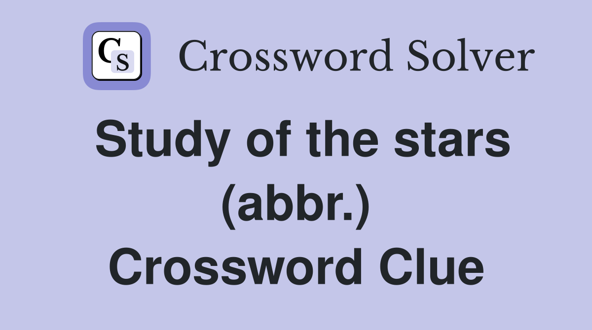 Study of the stars (abbr.) Crossword Clue
