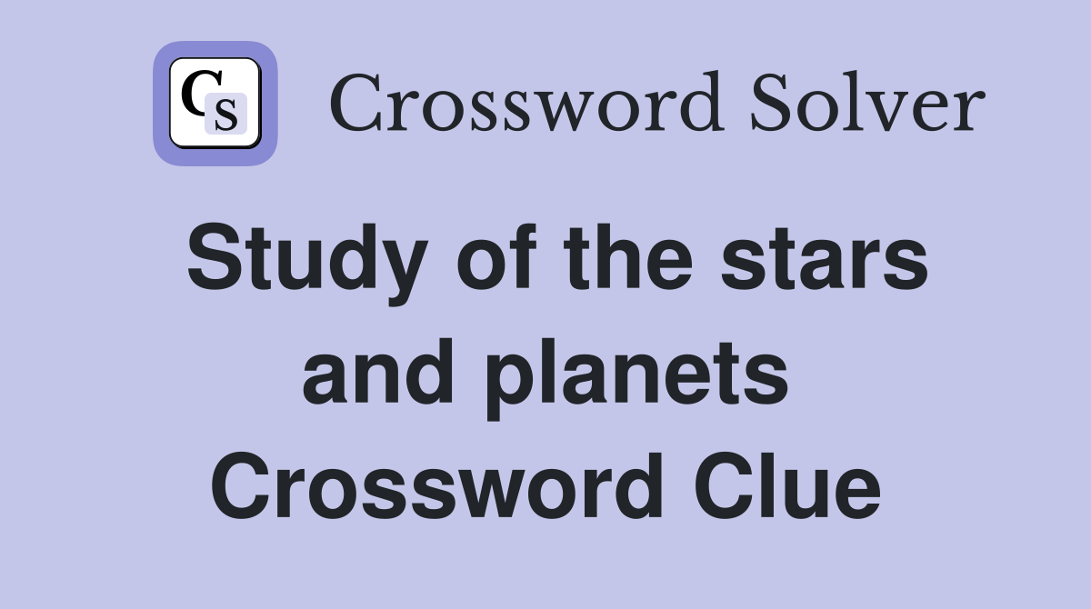 Study of the stars and planets Crossword Clue